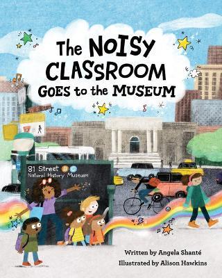The Noisy Classroom Goes to the Museum - Angela Shanté