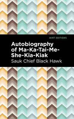 Autobiography of Ma-Ka-Tai-Me-She-Kia-Kiak - Black Hawk