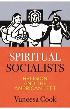 Coperta cărții 'Spiritual Socialists: Religion and the American Left - Vaneesa Cook'