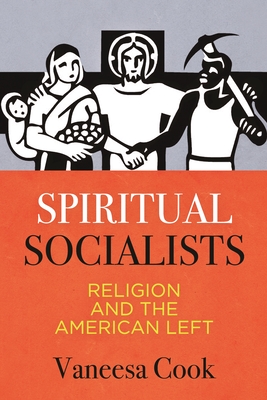 Coperta cărții 'Spiritual Socialists: Religion and the American Left - Vaneesa Cook'