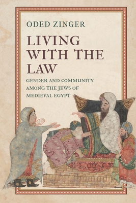 Living with the Law: Gender and Community Among the Jews of Medieval Egypt - Oded Zinger