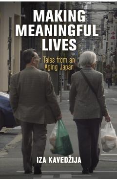 Making Meaningful Lives: Tales from an Aging Japan - Iza Kavedzija