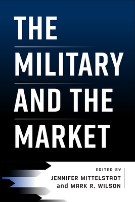 The Military and the Market - Jennifer Mittelstadt