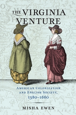 The Virginia Venture: American Colonization and English Society, 1580-1660 - Misha Ewen