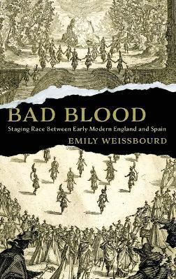 Bad Blood: Staging Race Between Early Modern England and Spain - Emily Weissbourd