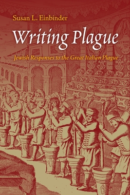 Writing Plague: Jewish Responses to the Great Italian Plague - Susan L. Einbinder