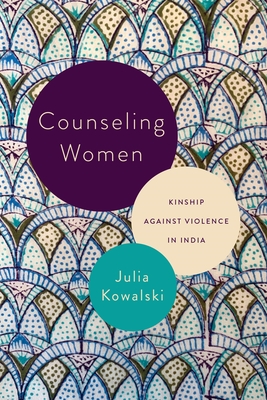 Counseling Women: Kinship Against Violence in India - Julia Kowalski
