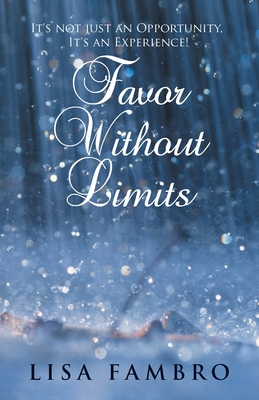 Favor Without Limits: It's Not Just an Opportunity, It's an Experience! - Lisa Fambro