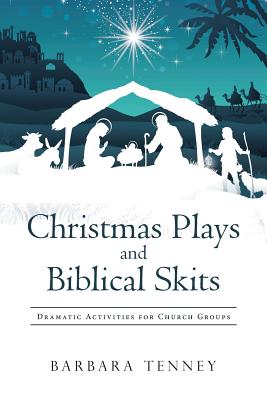 Christmas Plays and Biblical Skits: Dramatic Activities for Church Groups - Barbara Tenney
