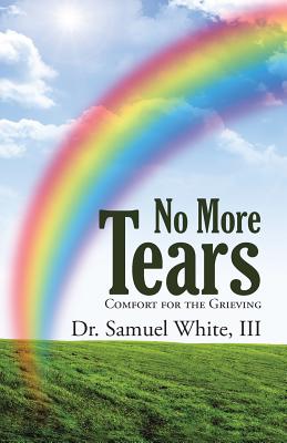 No More Tears: Comfort for the Grieving - Samuel White