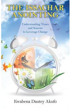 Coperta cărții 'The Issachar Anointing: Understanding Times and Seasons to Leverage Change - Kwabena Dautey Akufo'