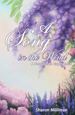 A Song in the Wind: A Near Death Experience - Sharon Milliman