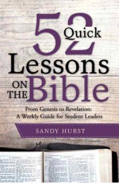 52 Quick Lessons on the Bible: From Genesis to Revelation: A Weekly Guide for Student Leaders - Sandy Hurst