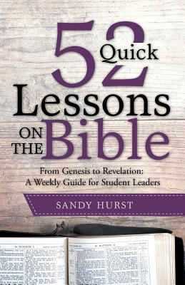 52 Quick Lessons on the Bible: From Genesis to Revelation: A Weekly Guide for Student Leaders - Sandy Hurst