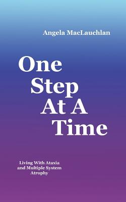 One Step At A Time: Living With Ataxia and Multiple System Atrophy - Angela Maclauchlan