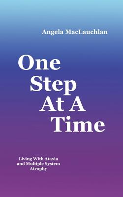 Coperta cărții 'One Step At A Time: Living With Ataxia and Multiple System Atrophy - Angela Maclauchlan'