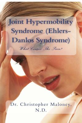 Joint Hypermobility Syndrome (Ehlers-Danlos): What Causes The Pain? - Christopher J. Maloney Nd