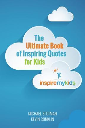 The Ultimate Book of Inspiring Quotes for Kids - Kevin Conklin