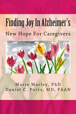 Finding Joy In Alzheimer's: New Hope For Caregivers - Md Faan Daniel C. Potts