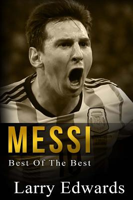 Messi: Best of The Best. Easy to read for kids with stunning color graphics. All you need to know about Messi. (Sports Soccer - Larry Edwards