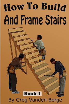 How To Frame And Build Stairs - Greg Vanden Berge