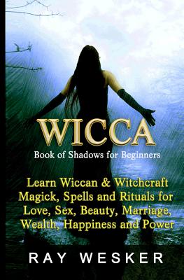 Coperta cărții 'Wicca: Book of Shadows for Beginners: Learn Wiccan Magick, Spells and Rituals for Love, Sex, Beauty, Marriage, Wealth,'