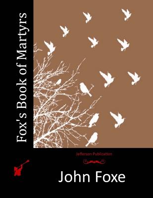 Fox's Book of Martyrs - John Foxe