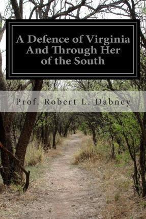 A Defence of Virginia And Through Her of the South - Prof Robert L. Dabney