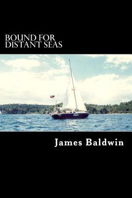 Bound for Distant Seas: A Voyage Alone to Asia Aboard the 28-Foot Sailboat Atom - James Baldwin