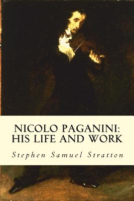Nicolo Paganini: His Life and Work - Stephen Samuel Stratton