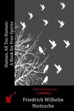 Human, All Too Human: A Book for Free Spirits - Friedrich Wilhelm Nietzsche