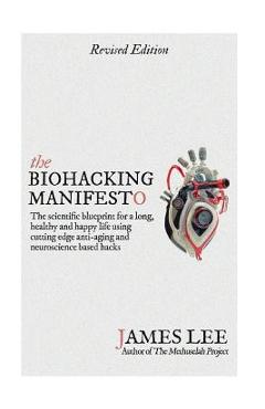 Poza produsului The Biohacking Manifesto: The scientific blueprint for a long, healthy and happy life using cutting edge anti-aging and neuroscience based hacks - James Lee