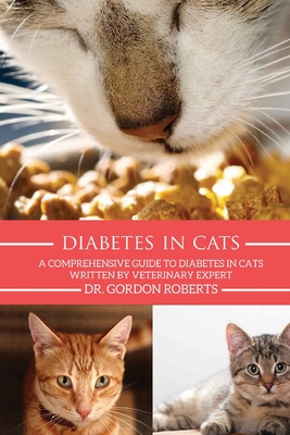 Diabetes in Cats: A Comprehensive Guide to Diabetes in Cats - Gordon Roberts Bvsc Mrcvs