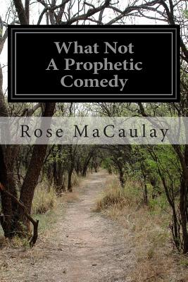 What Not A Prophetic Comedy - Rose Macaulay