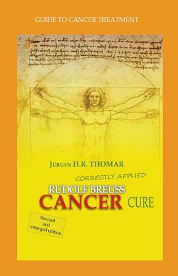 Rudolf Breuss cancer cure correctly applied: Guide to cancer treatment - Juergen H. R. Thomar