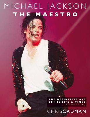 Michael Jackson The Maestro The Definitive A-Z Volume I A-J: Michael Jackson The Maestro The Definitive A-Z Volume I A-J - Chris Cadman