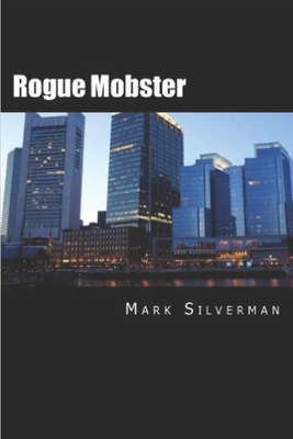 Rogue Mobster: The Untold Story of Mark Silverman and the Boston Mafia - Scott Deitche