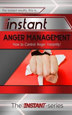 Instant Anger Management: How to Control Anger Instantly! - The Instant-series