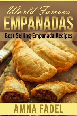 World Famous Empanadas: Best Selling Empanada Recipes - Amna Fadel