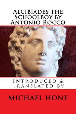 Alcibiades the Schoolboy by Antonio Rocco: Introduced & Translated by - Michael Hone