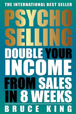 Psycho-Selling: Double Your Income From Sales In 8 Weeks - Bruce King