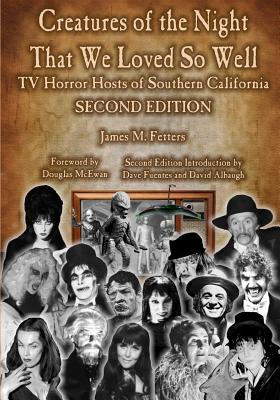 Creatures of the Night That We Loved So Well: TV Horror Hosts of Southern California - Second Edition - James Fetters