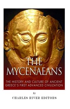 Coperta cărții 'The Mycenaeans: The History and Culture of Ancient Greece's First Advanced Civilization - Charles River Editors'
