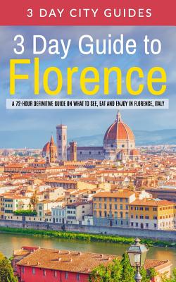 3 Day Guide to Florence: A 72-hour Definitive Guide on What to See, Eat and Enjoy in Florence, Italy - 3. Day City Guides