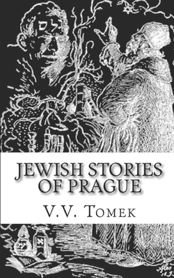 Jewish Stories of Prague: Jewish Prague in History and Legend - V. V. Tomek
