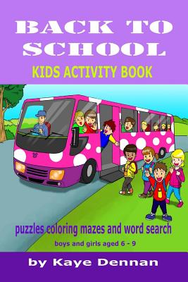 Back to School: Puzzles Coloring Mazes and Word Search: Kids Activity Book for Boys and Girls Aged 6 - 9 - Kaye Dennan