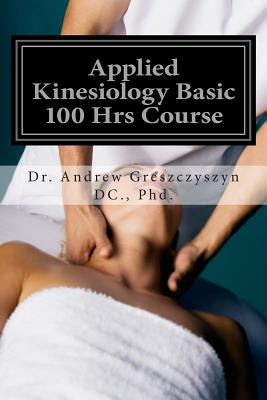 Applied Kinesiology Basic 100 Hrs Course - Andrew Greszczyszyn Dc Phd