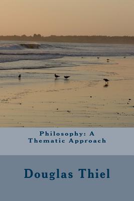 Philosophy: A Thematic Approach - Douglas Thiel