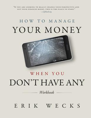 How to Manage Your Money When You Don't Have Any Workbook - Erik Wecks