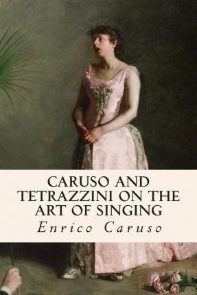 Caruso and Tetrazzini on the Art of Singing - Luisa Tetrazzini